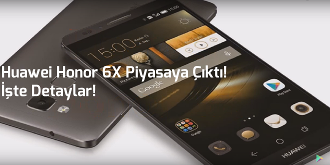 Huawei Honor 6X Piyasaya Çıktı! İşte Detaylar!