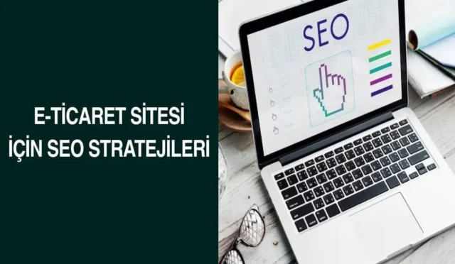 E-ticaret SEO Stratejileri ile Başarıyı Yakalayın