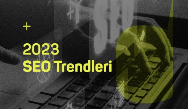 2023 SEO Trendleri: Başarı İçin Gerekenler