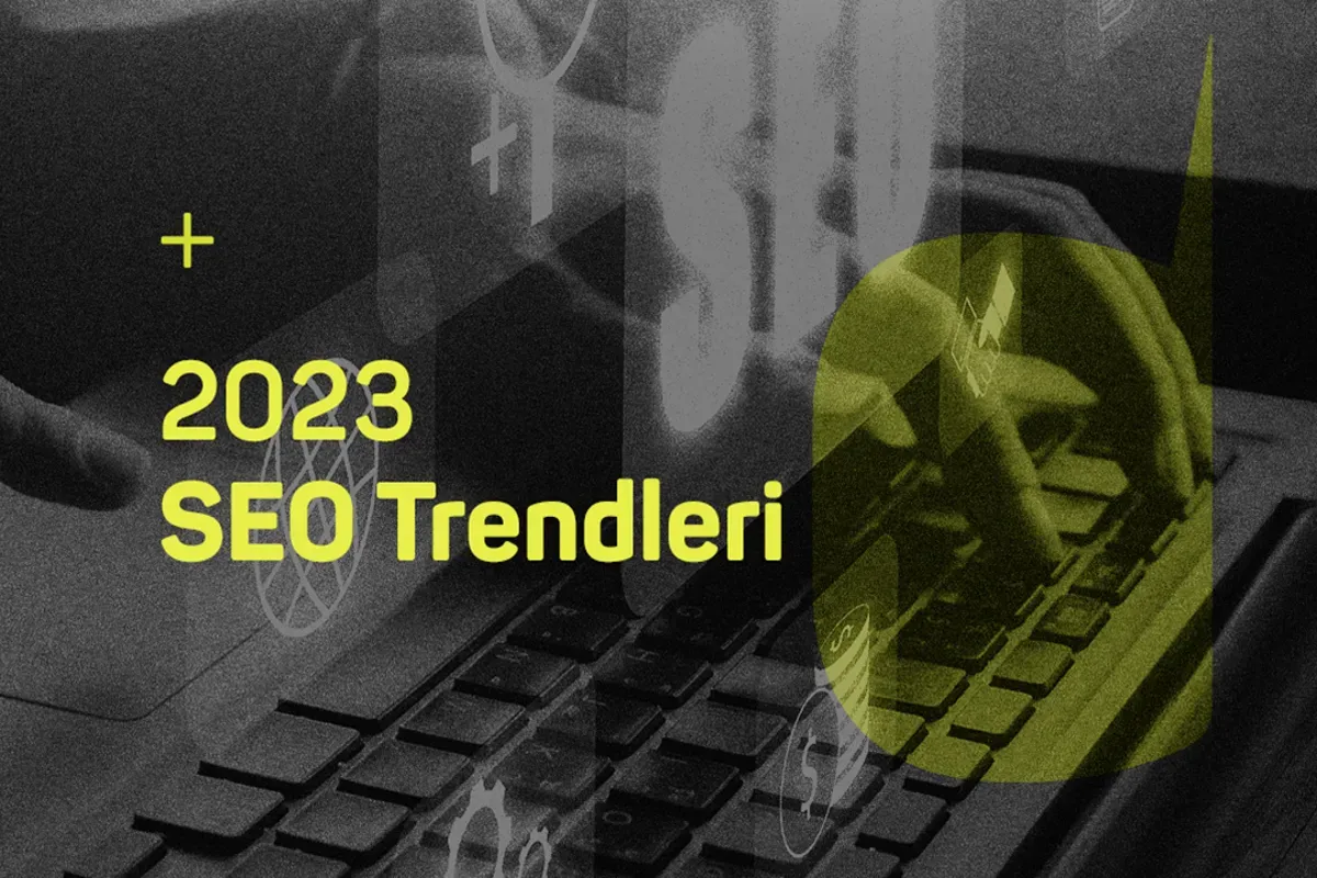 2023 SEO Trendleri: Başarı İçin Gerekenler